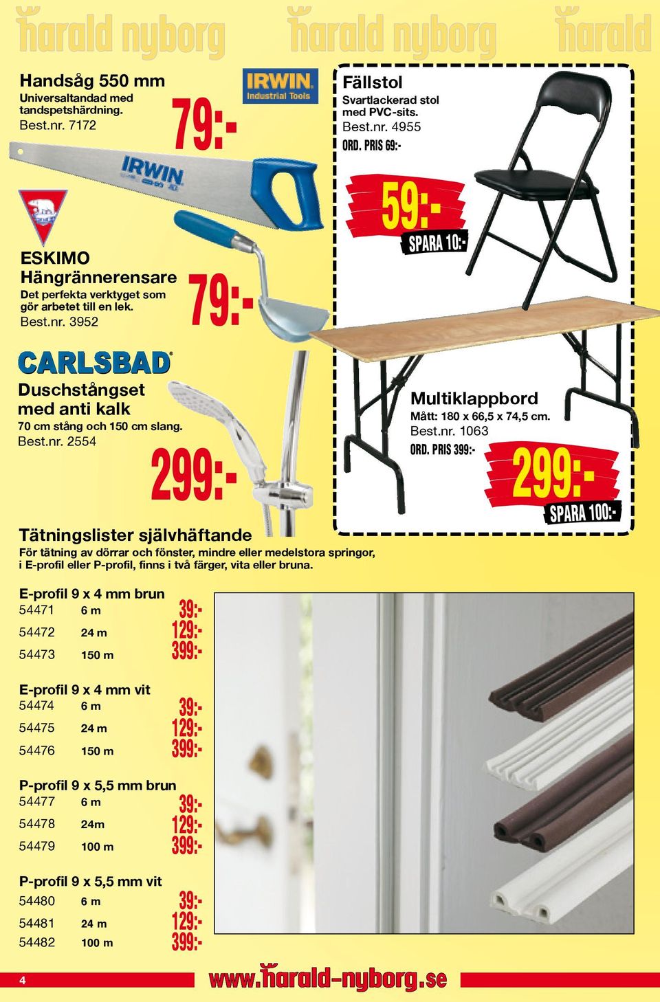 SPARA 10:- 299:- SPARA 100:- E-profil 9 x 4 mm brun 54471 6 m 54472 24 m 54473 150 m E-profil 9 x 4 mm vit 54474 6 m 54475 24 m 54476 150 m P-profil 9 x 5,5 mm brun 54477 6 m 54478 24m 54479 100 m