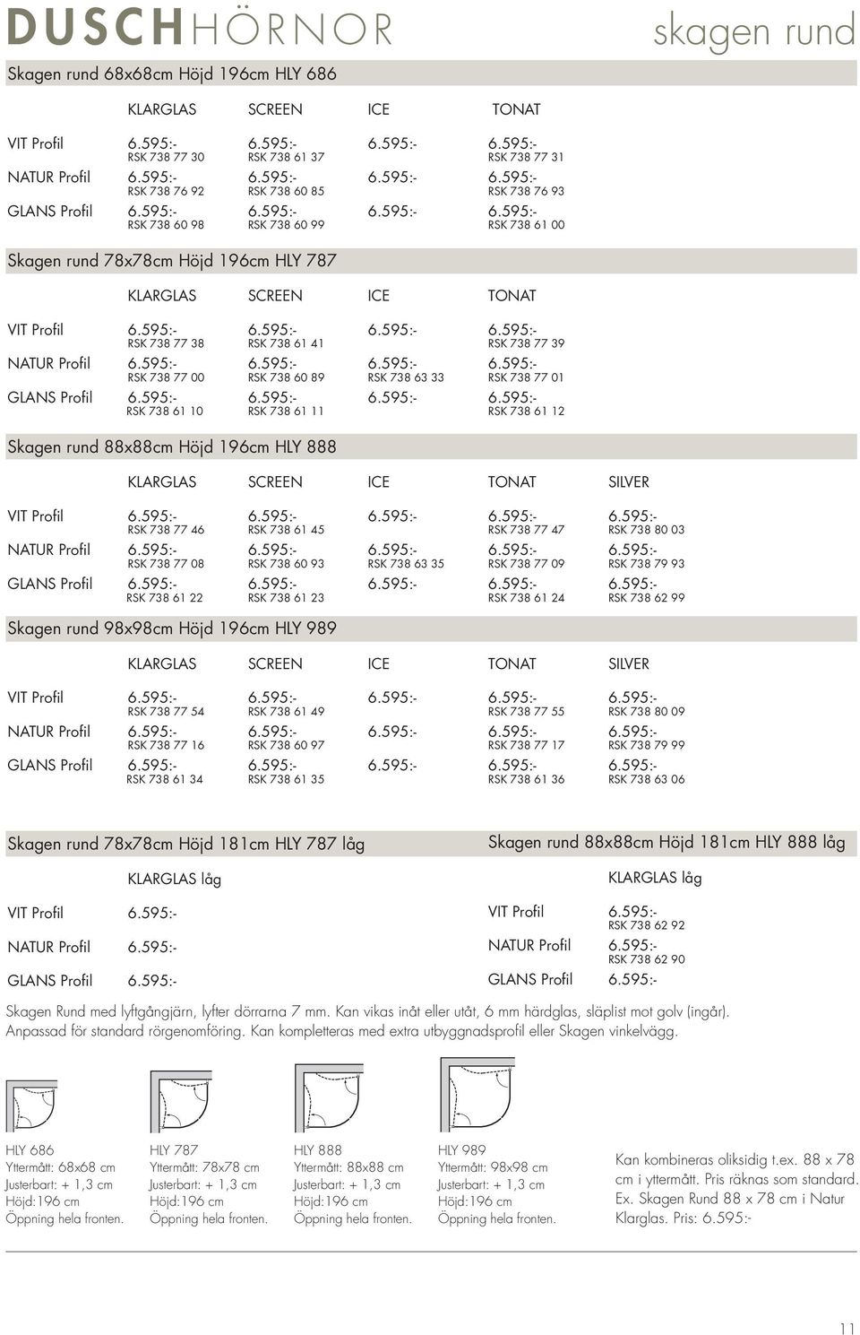 595:- 6.595:- 6.595:- 6.595:- RSK 738 77 00 RSK 738 60 89 RSK 738 63 33 RSK 738 77 01 GLANS Profil 6.595:- 6.595:- 6.595:- 6.595:- RSK 738 61 10 RSK 738 61 11 RSK 738 61 12 Skagen rund 88x88cm Höjd 196cm HLY 888 SCREEN ICE TONAT SILVER VIT Profil 6.