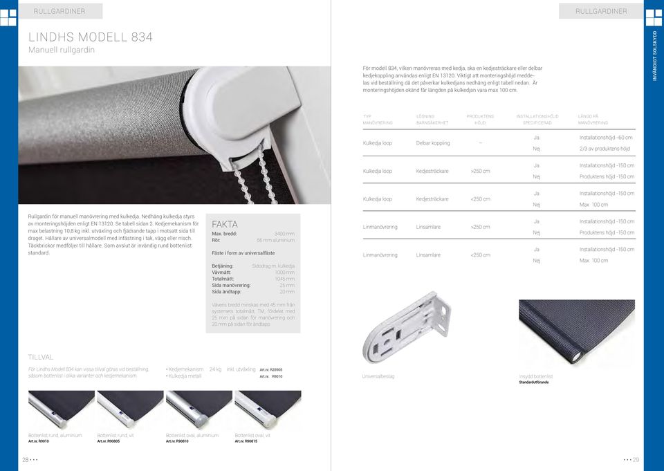 INVÄNDIGT SOLSKYDD Typ lösning produktens Installationshöjd Längd på manövrering barnsäkerhet höjd specificerad manövrering Kulkedja loop delbar koppling Ja Nej Installationshöjd -60 cm 2/3 av