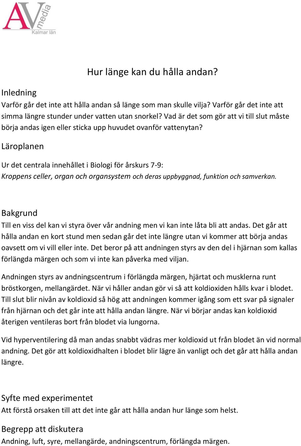 Läroplanen Ur det centrala innehållet i Biologi för årskurs 7-9: Kroppens celler, organ och organsystem och deras uppbyggnad, funktion och samverkan.