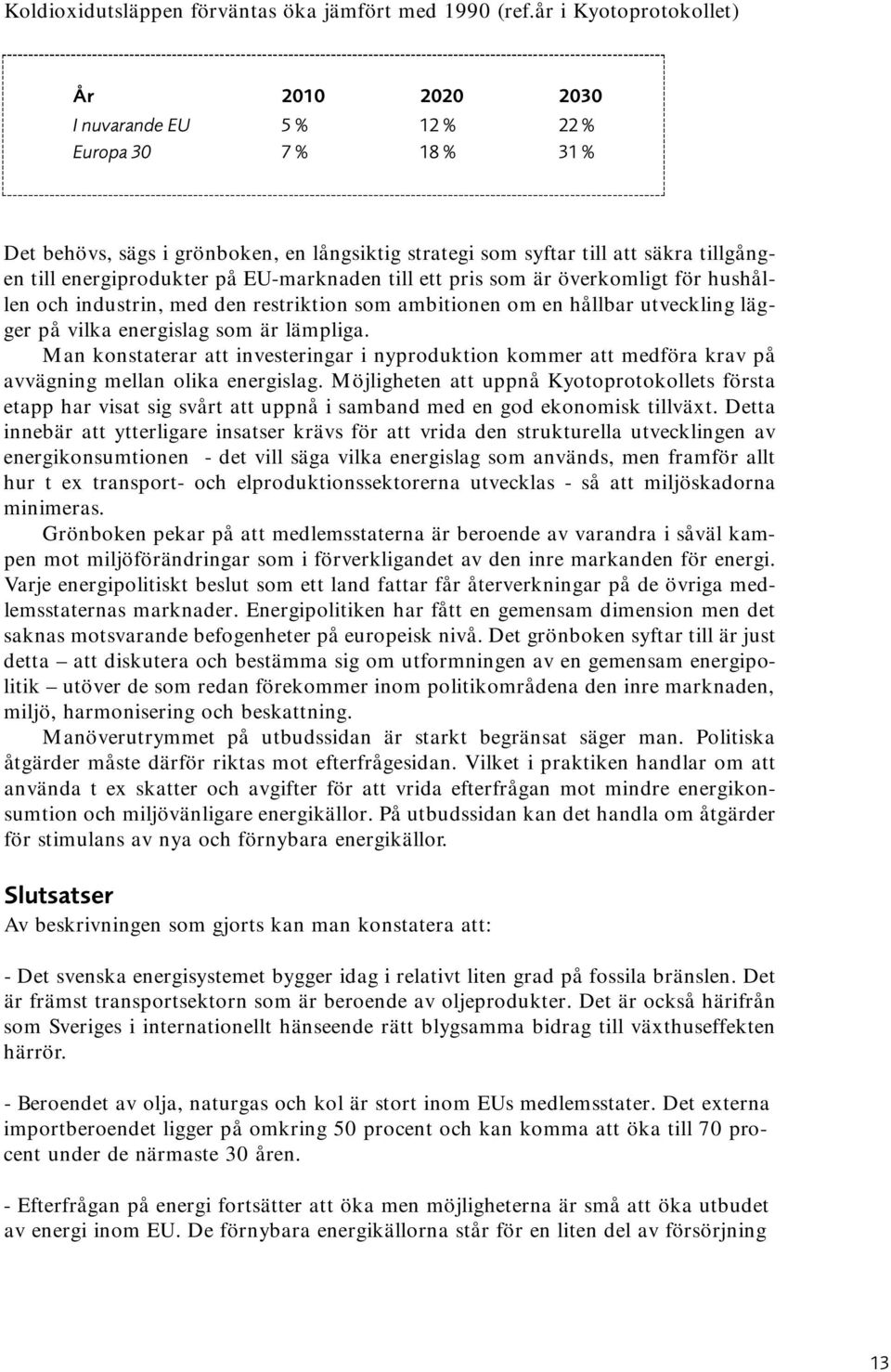 energiprodukter på EU-marknaden till ett pris som är överkomligt för hushållen och industrin, med den restriktion som ambitionen om en hållbar utveckling lägger på vilka energislag som är lämpliga.