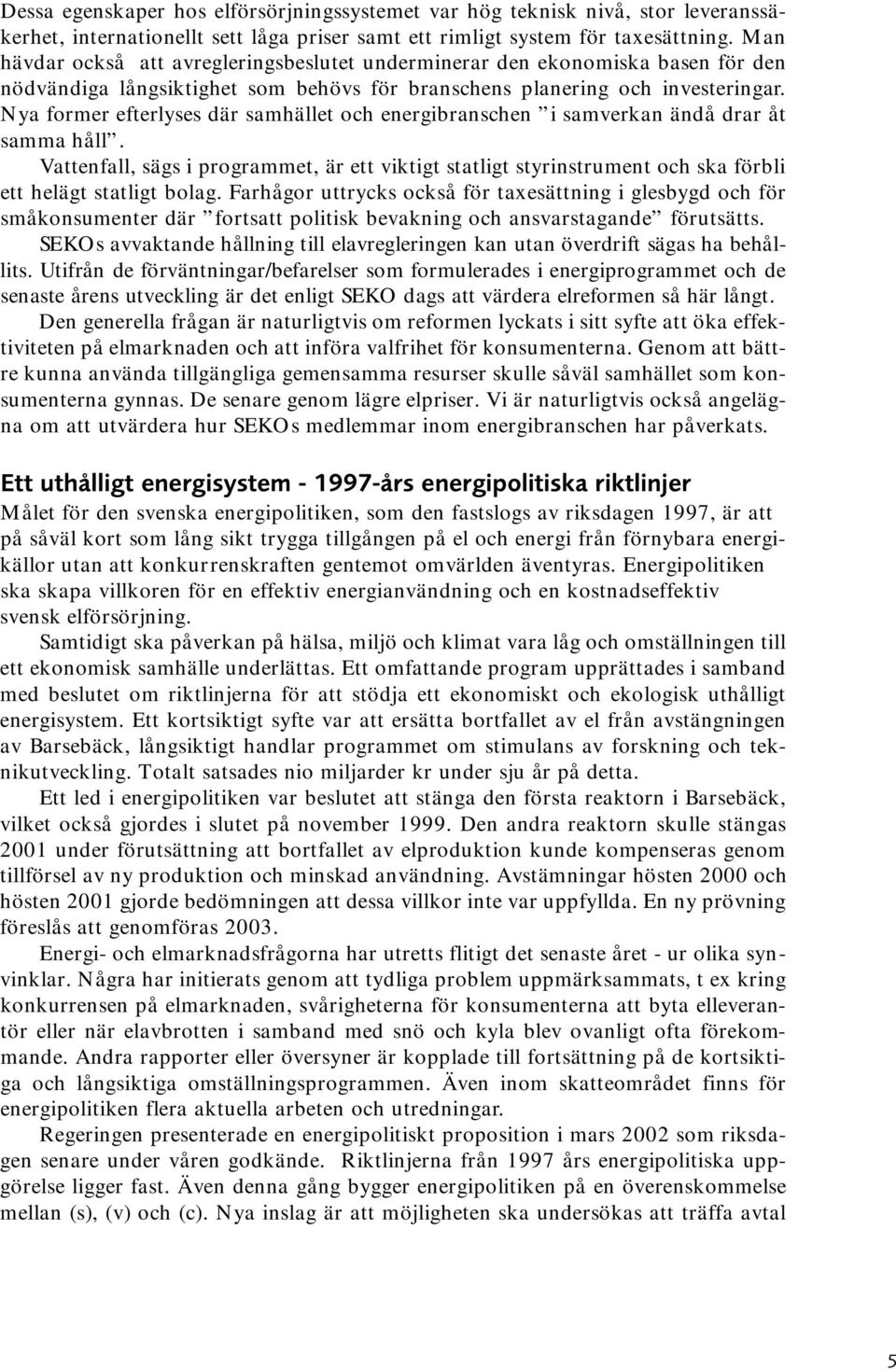 Nya former efterlyses där samhället och energibranschen i samverkan ändå drar åt samma håll.