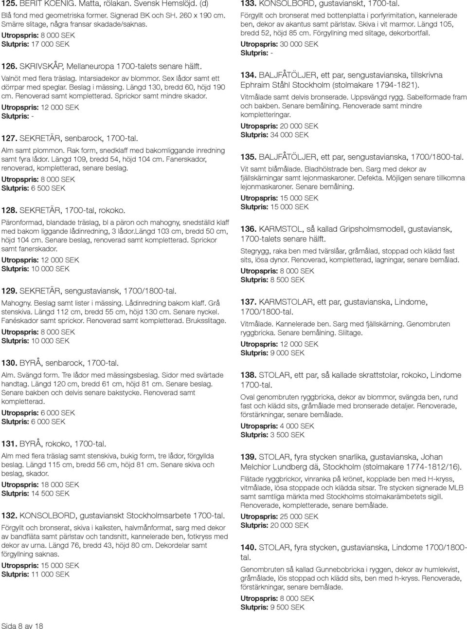 Renoverad samt kompletterad. Sprickor samt mindre skador. 127. SEKRETÄR, senbarock, 1700-tal. Alm samt plommon. Rak form, snedklaff med bakomliggande inredning samt fyra lådor.