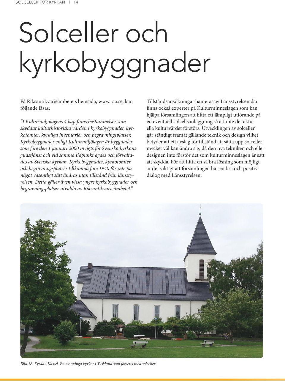 Kyrkobyggnader enligt Kulturmiljölagen är byggnader som före den 1 januari 2000 invigts för Svenska kyrkans gudstjänst och vid samma tidpunkt ägdes och förvaltades av Svenska kyrkan.