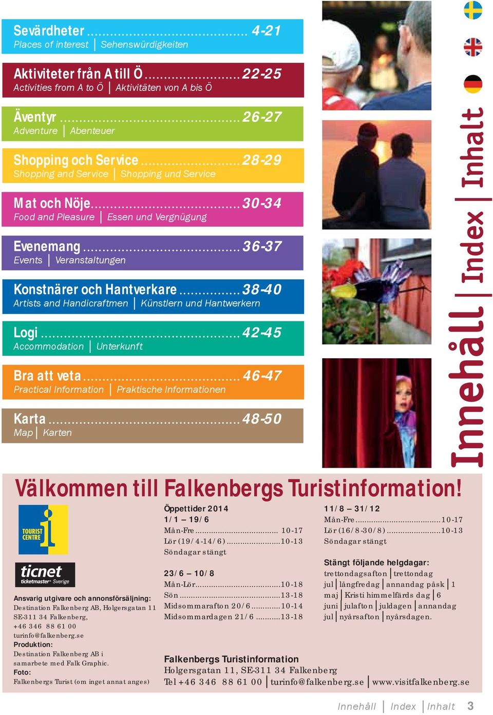 Ansvarig utgivare och annonsförsäljning: Destination Falkenberg AB, Holgersgatan 11 SE-311 34 Falkenberg, +46 346 88 61 00 turinfo@falkenberg.