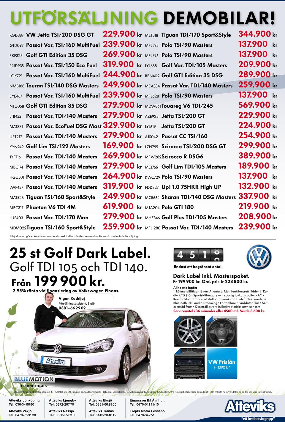 900 kr LTB455 Passat Var. TDI/140 Masters 279.900 kr MAT331 Passat Var. EcoFuel DSG Mast 329.900 kr UPT212 Passat Var. TDI/140 Masters 279.900 kr KYN949 Golf Lim TSI/122 Masters 169.