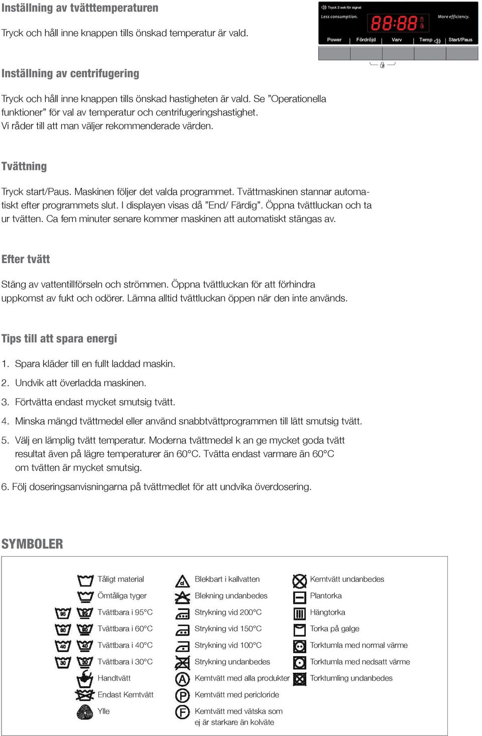 Se Operationella funktioner G för val av temperatur och centrifugeringshastighet. Vi råder till att man väljer rekommenderade värden. H Tvättning I Tryck start/paus.