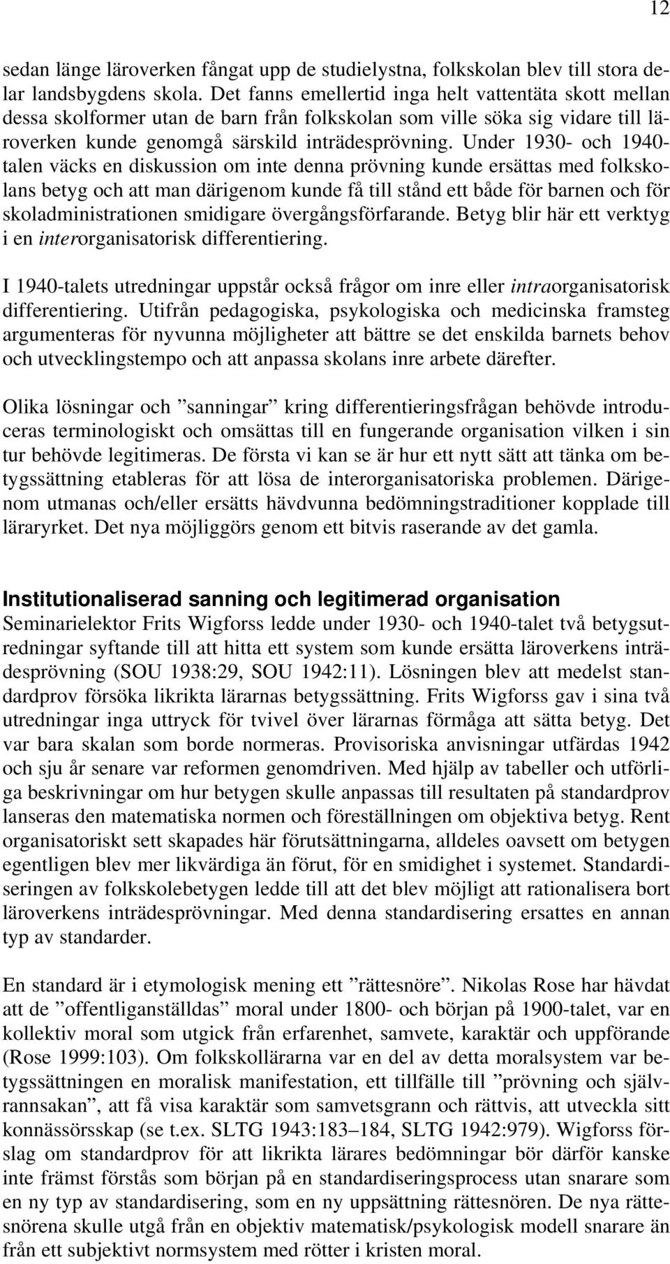 Under 1930- och 1940- talen väcks en diskussion om inte denna prövning kunde ersättas med folkskolans betyg och att man därigenom kunde få till stånd ett både för barnen och för skoladministrationen