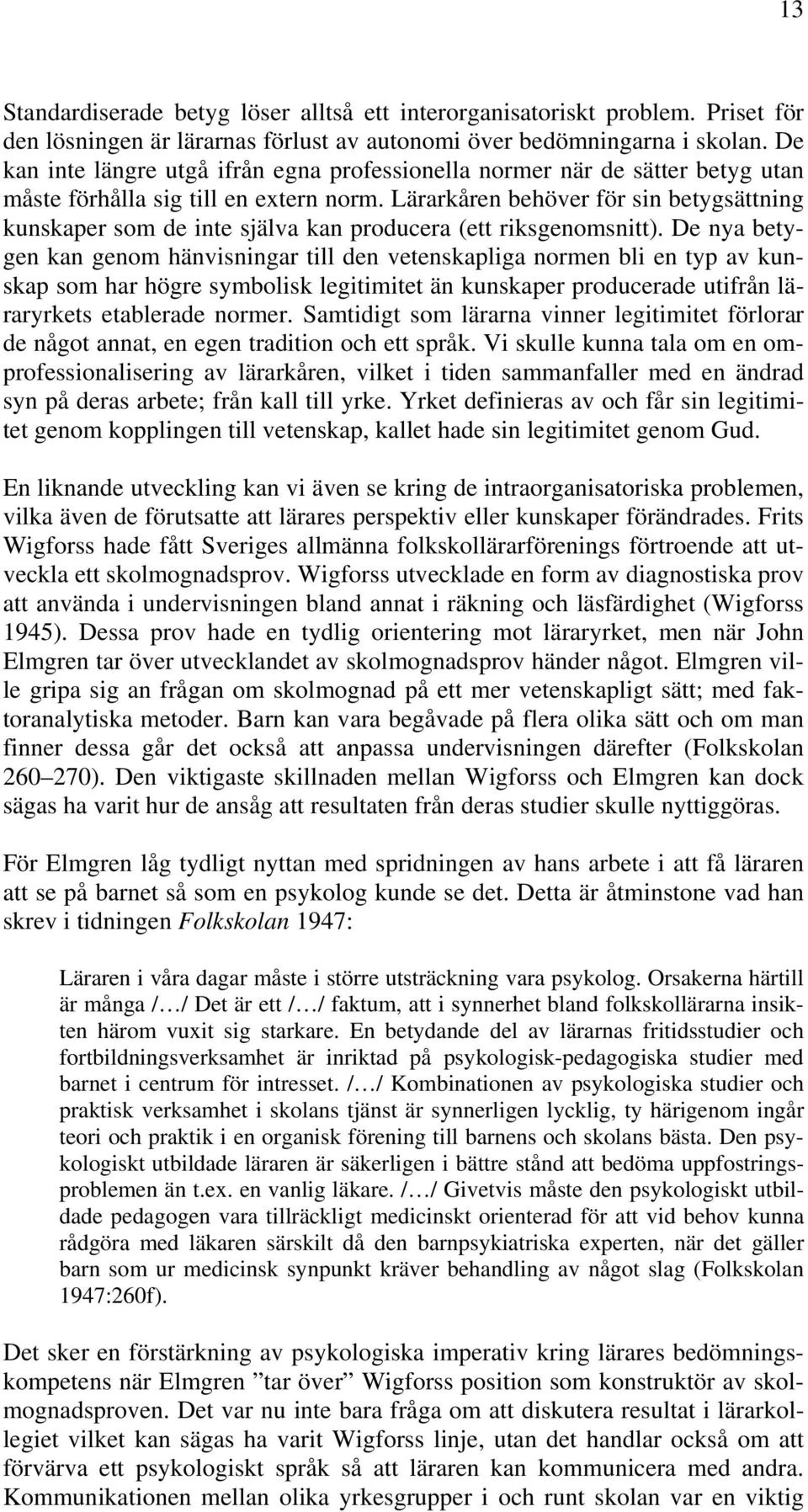 Lärarkåren behöver för sin betygsättning kunskaper som de inte själva kan producera (ett riksgenomsnitt).