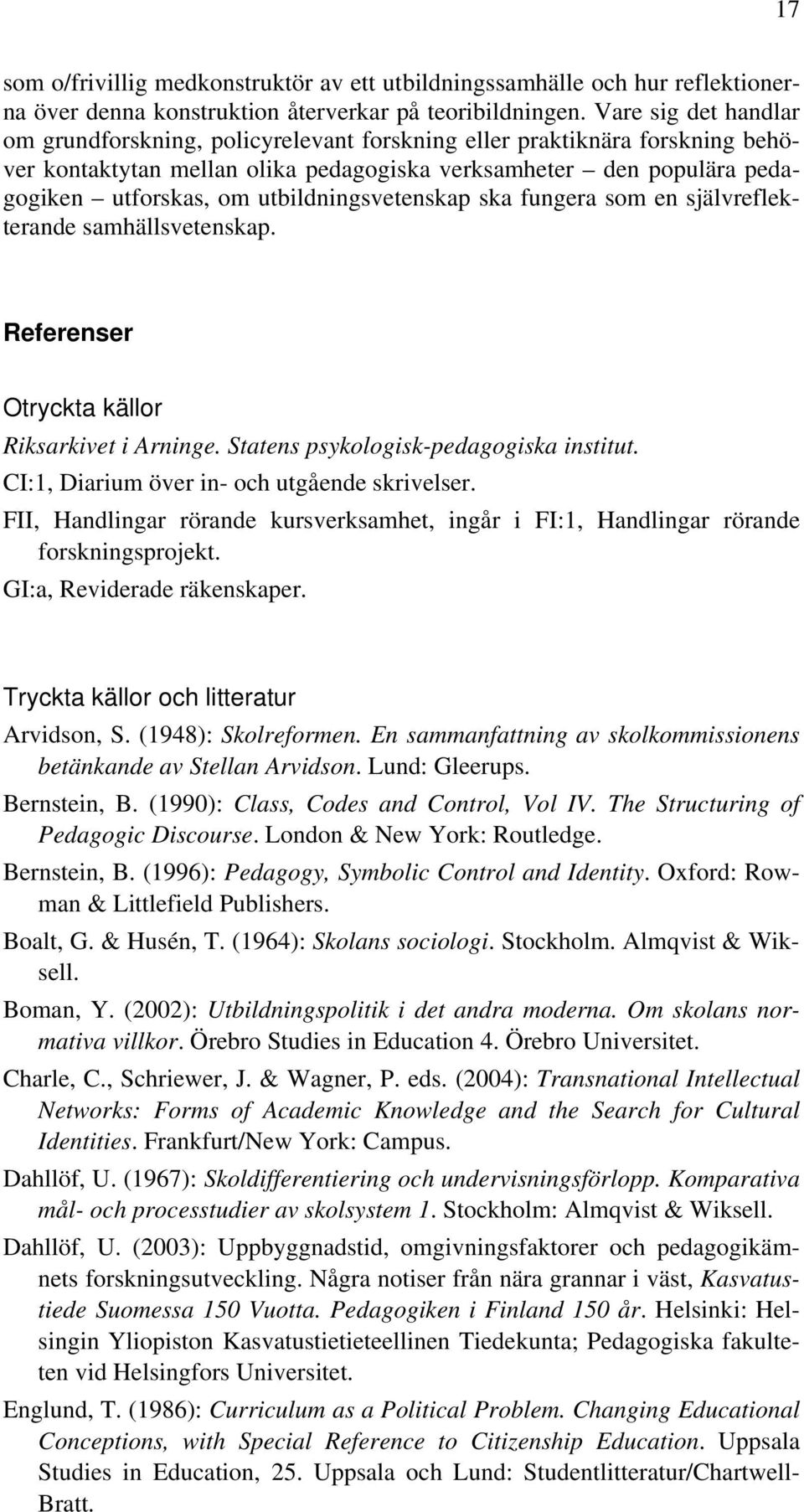 utbildningsvetenskap ska fungera som en självreflekterande samhällsvetenskap. Referenser Otryckta källor Riksarkivet i Arninge. Statens psykologisk-pedagogiska institut.