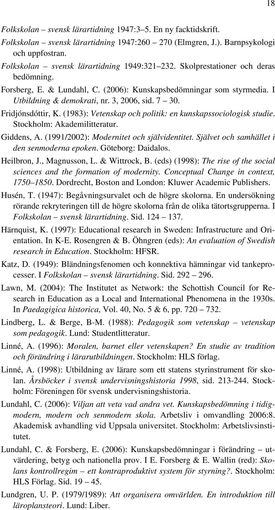 (1983): Vetenskap och politik: en kunskapssociologisk studie. Stockholm: Akademilitteratur. Giddens, A. (1991/2002): Modernitet och självidentitet. Självet och samhället i den senmoderna epoken.