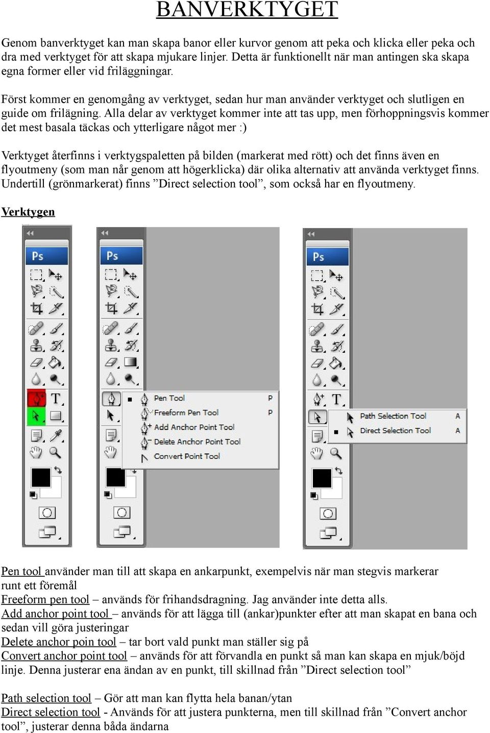 Alla delar av verktyget kommer inte att tas upp, men förhoppningsvis kommer det mest basala täckas och ytterligare något mer :) Verktyget återfinns i verktygspaletten på bilden (markerat med rött)