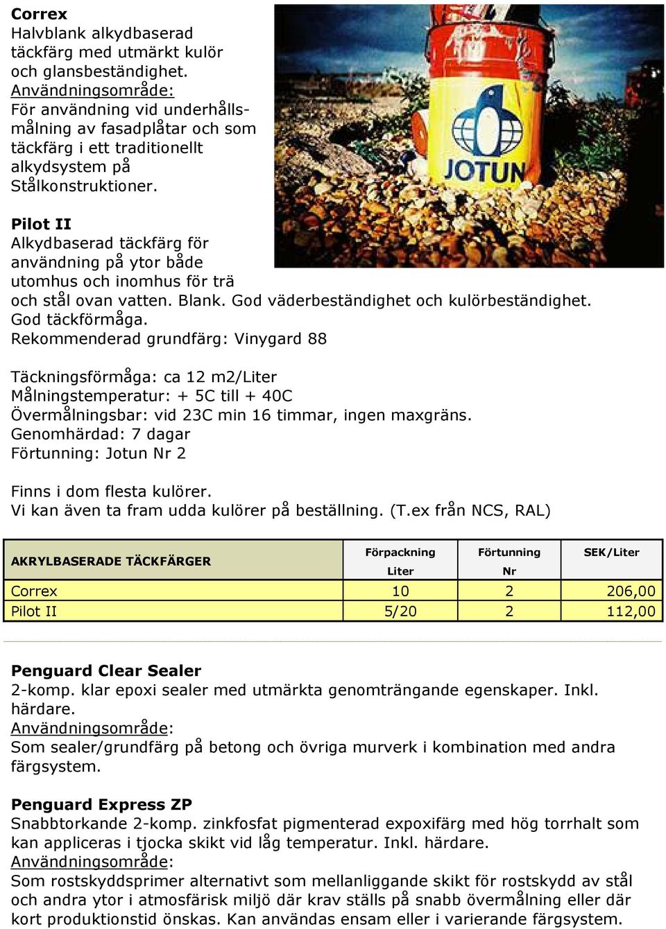 Pilot II Alkydbaserad täckfärg för användning på ytor både utomhus och inomhus för trä och stål ovan vatten. Blank. God väderbeständighet och kulörbeständighet. God täckförmåga.