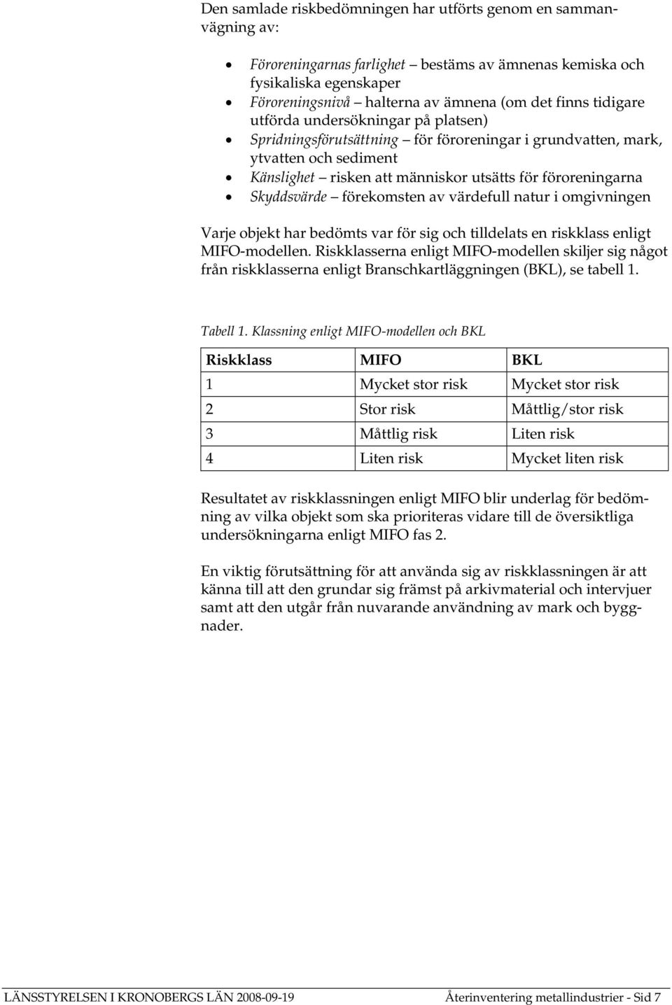 förekomsten av värdefull natur i omgivningen Varje har bedömts var för sig och tilldelats en riskklass enligt MIFO-modellen.