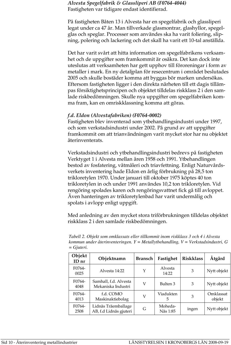 Det har varit svårt att hitta information om spegelfabrikens verksamhet och de uppgifter som framkommit är osäkra.