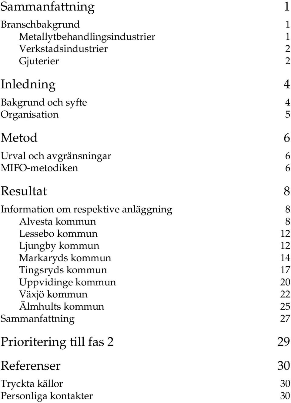 anläggning 8 Alvesta kommun 8 Lessebo kommun 12 Ljungby kommun 12 Markaryds kommun 14 Tingsryds kommun 17 Uppvidinge kommun