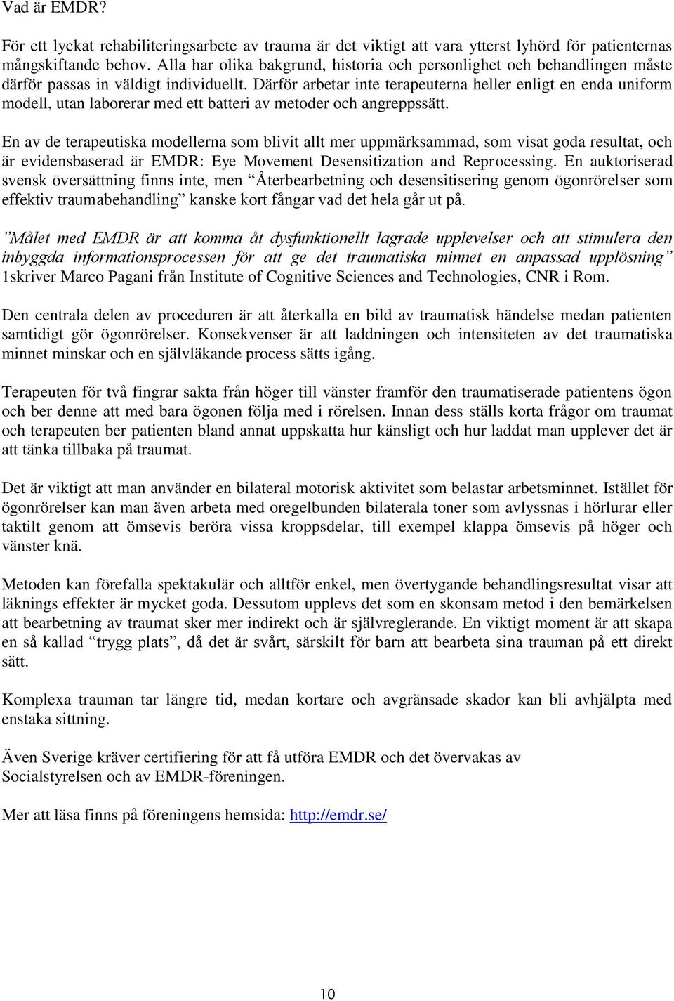 Därför arbetar inte terapeuterna heller enligt en enda uniform modell, utan laborerar med ett batteri av metoder och angreppssätt.