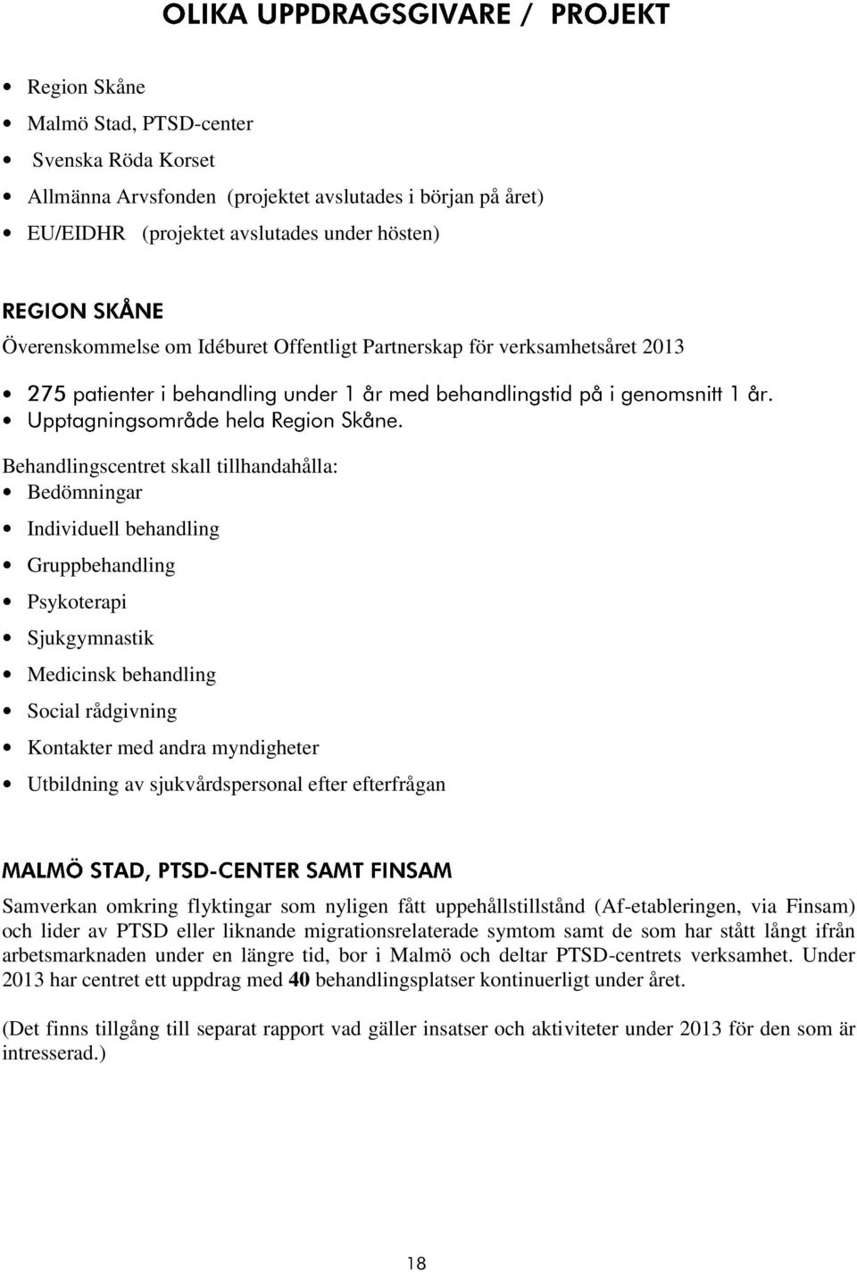 rådgivning Kontakter med andra myndigheter Utbildning av sjukvårdspersonal efter efterfrågan Samverkan omkring flyktingar som nyligen fått uppehållstillstånd (Af-etableringen, via Finsam) och lider