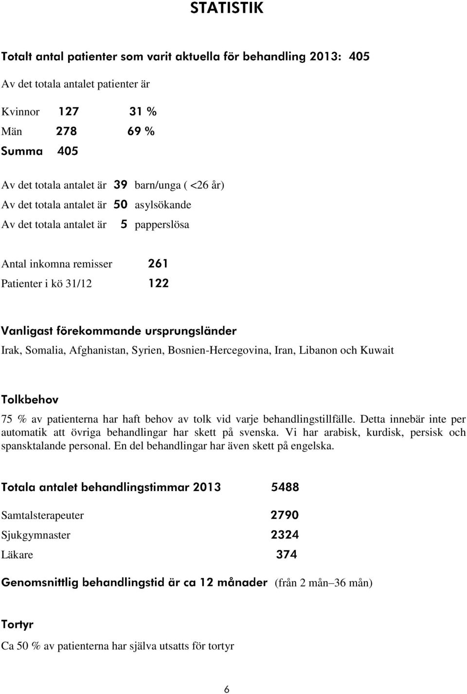 tolk vid varje behandlingstillfälle. Detta innebär inte per automatik att övriga behandlingar har skett på svenska.