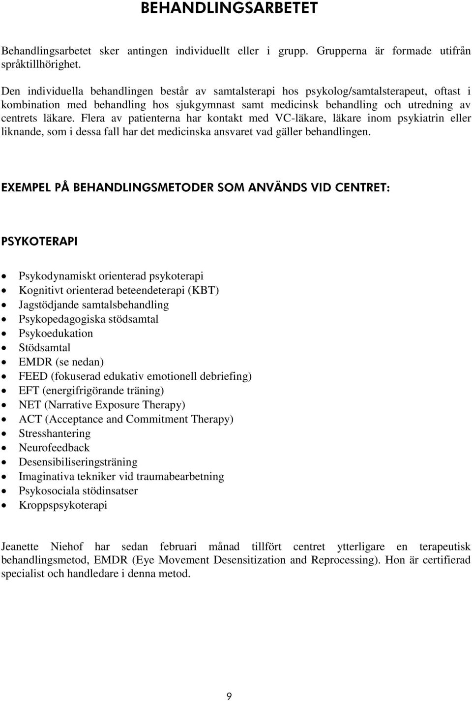 Flera av patienterna har kontakt med VC-läkare, läkare inom psykiatrin eller liknande, som i dessa fall har det medicinska ansvaret vad gäller behandlingen.