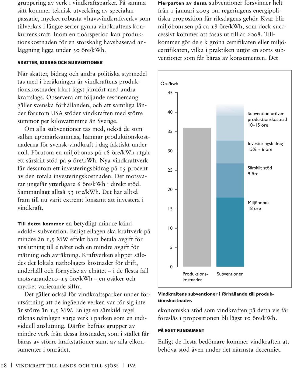 SKATTER, BIDRAG OCH SUBVENTIONER Merparten av dessa subventioner försvinner helt från 1 januari 2003 om regeringens energipolitiska proposition får riksdagens gehör.