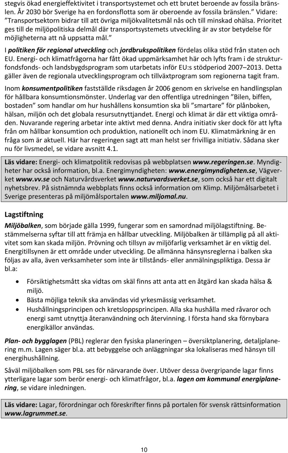 Prioritet ges till de miljöpolitiska delmål där transportsystemets utveckling är av stor betydelse för möjligheterna att nå uppsatta mål.