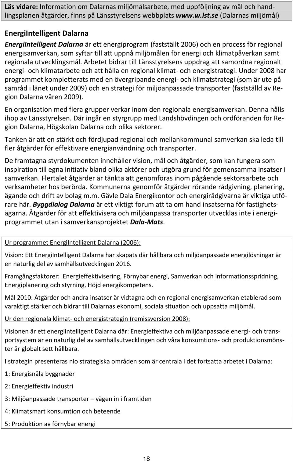 energi och klimatpåverkan samt regionala utvecklingsmål. Arbetet bidrar till Länsstyrelsens uppdrag att samordna regionalt energi och klimatarbete och att hålla en regional klimat och energistrategi.