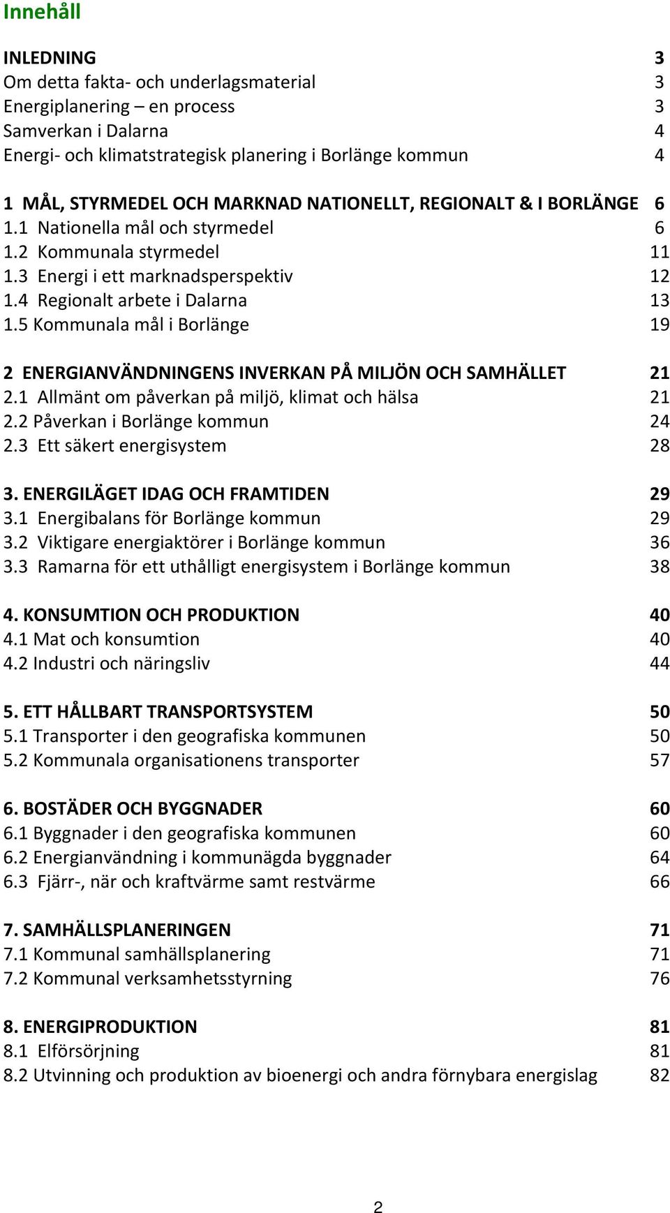 5 Kommunala mål i Borlänge 19 2 ENERGIANVÄNDNINGENS INVERKAN PÅ MILJÖN OCH SAMHÄLLET 21 2.1 Allmänt om påverkan på miljö, klimat och hälsa 21 2.2 Påverkan i Borlänge kommun 24 2.