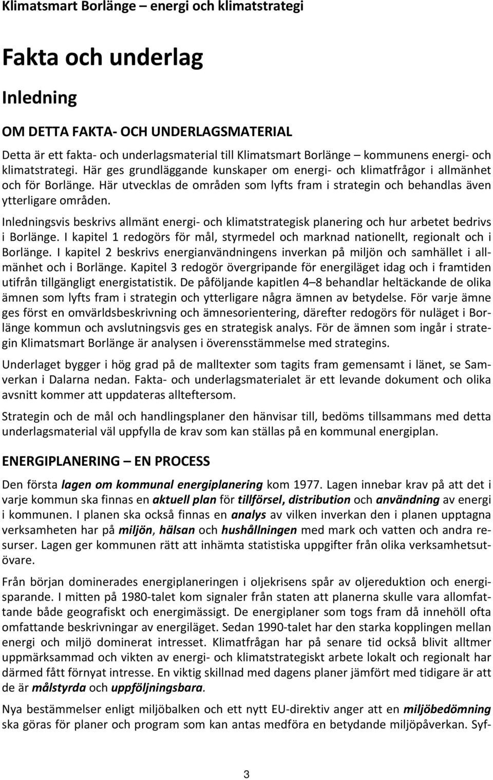 Inledningsvis beskrivs allmänt energi och klimatstrategisk planering och hur arbetet bedrivs i Borlänge. I kapitel 1 redogörs för mål, styrmedel och marknad nationellt, regionalt och i Borlänge.