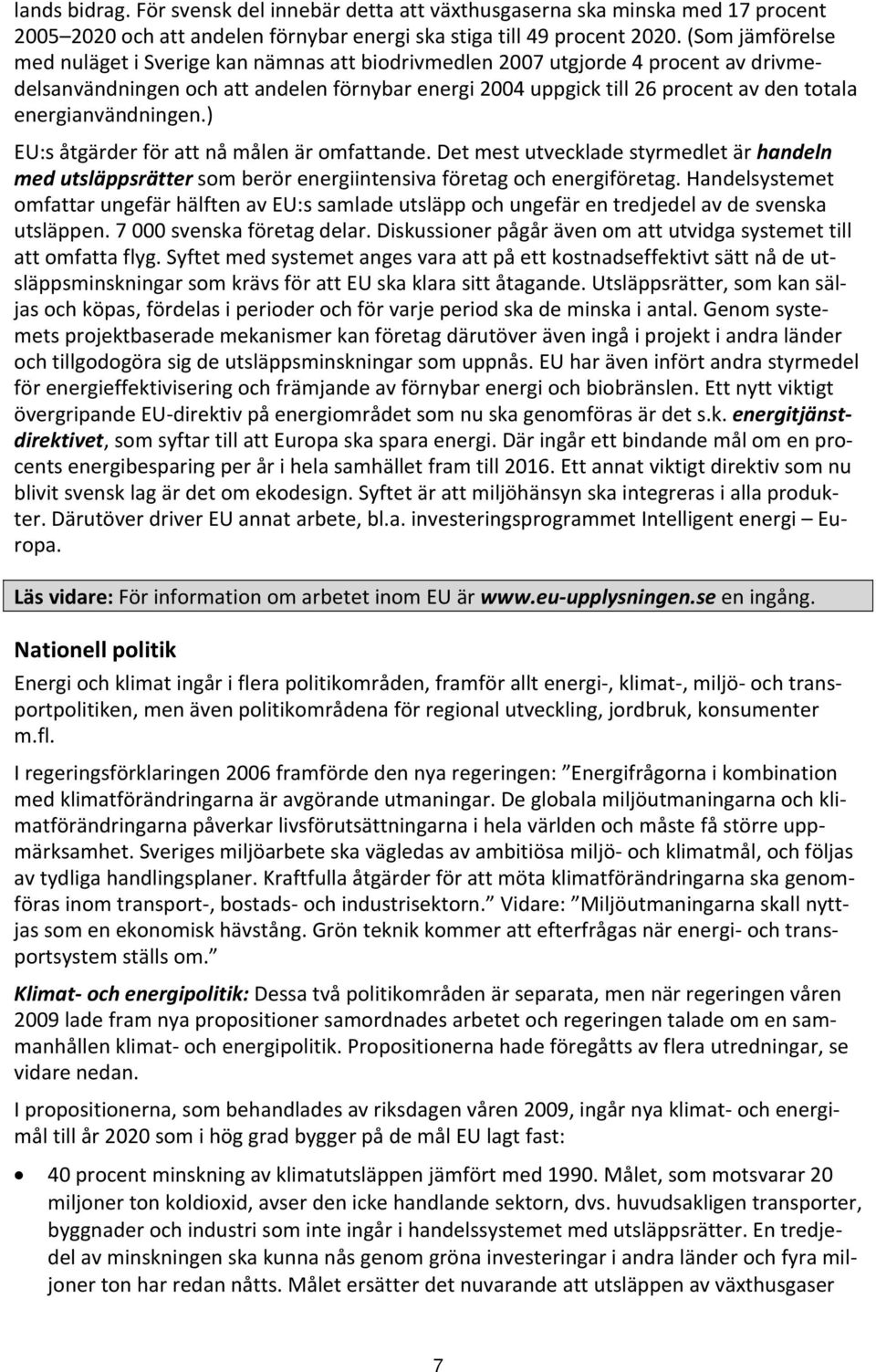 energianvändningen.) EU:s åtgärder för att nå målen är omfattande. Det mest utvecklade styrmedlet är handeln med utsläppsrätter som berör energiintensiva företag och energiföretag.