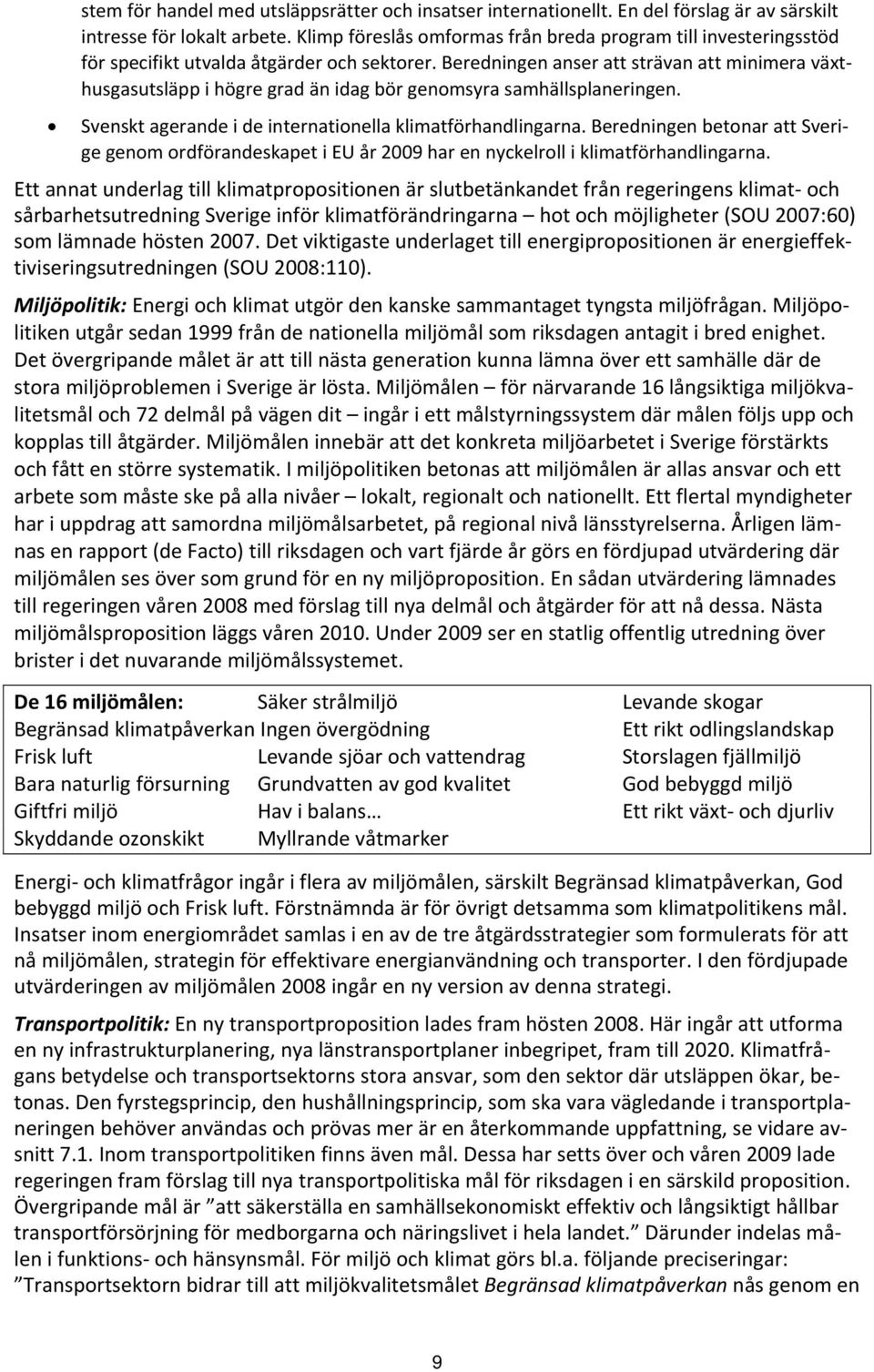 Beredningen anser att strävan att minimera växthusgasutsläpp i högre grad än idag bör genomsyra samhällsplaneringen. Svenskt agerande i de internationella klimatförhandlingarna.