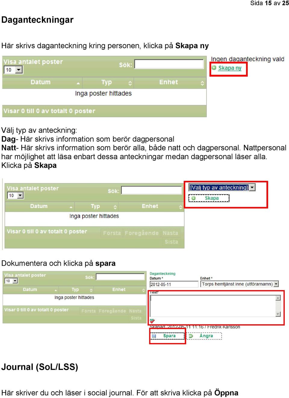 dagpersonal. Nattpersonal har möjlighet att läsa enbart dessa anteckningar medan dagpersonal läser alla.