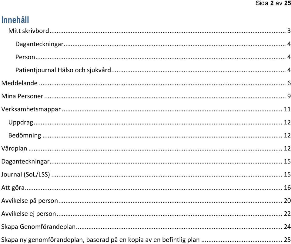 .. 12 Daganteckningar... 15 Journal (SoL/LSS)... 15 Att göra... 16 Avvikelse på person.