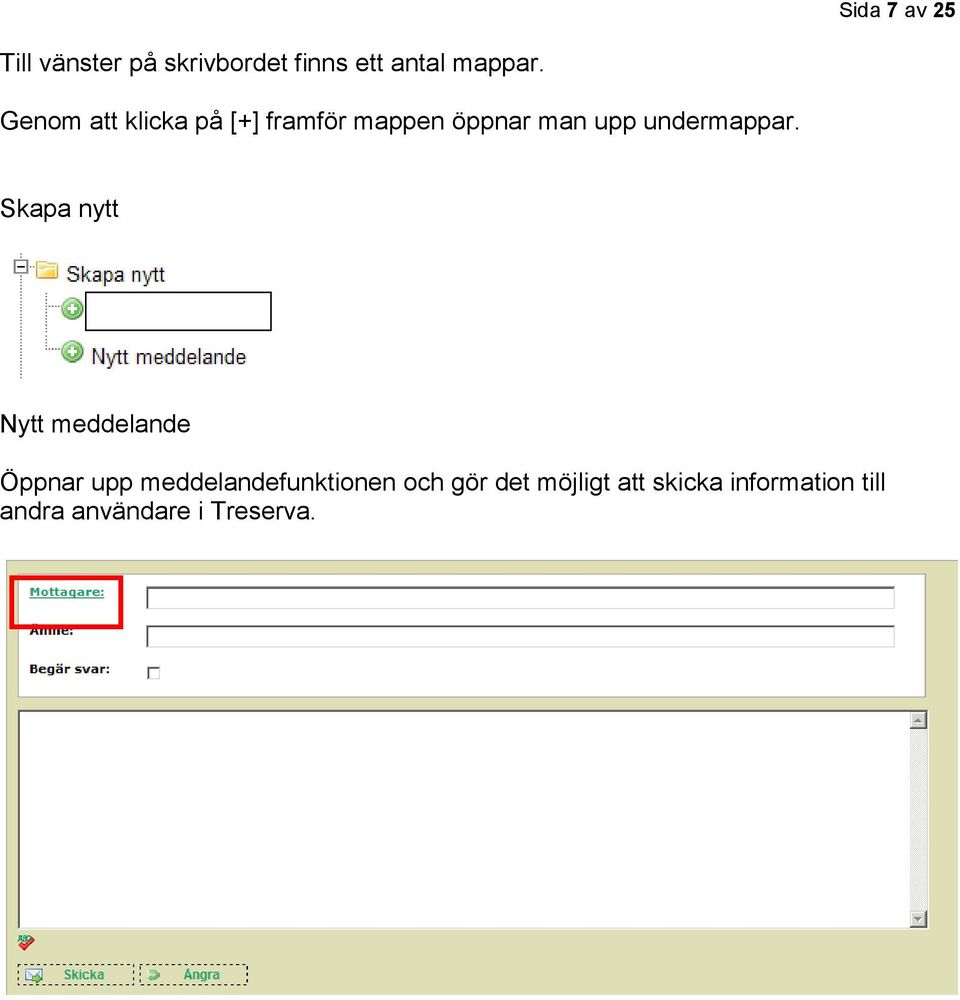 Skapa nytt Nytt meddelande Öppnar upp meddelandefunktionen och gör