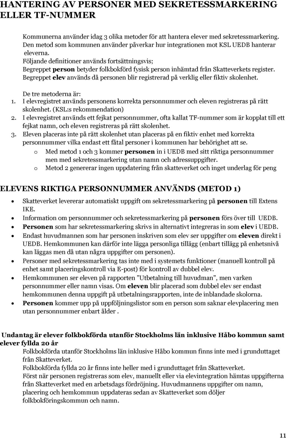 Följande definitioner används fortsättningsvis; Begreppet person betyder folkbokförd fysisk person inhämtad från Skatteverkets register.