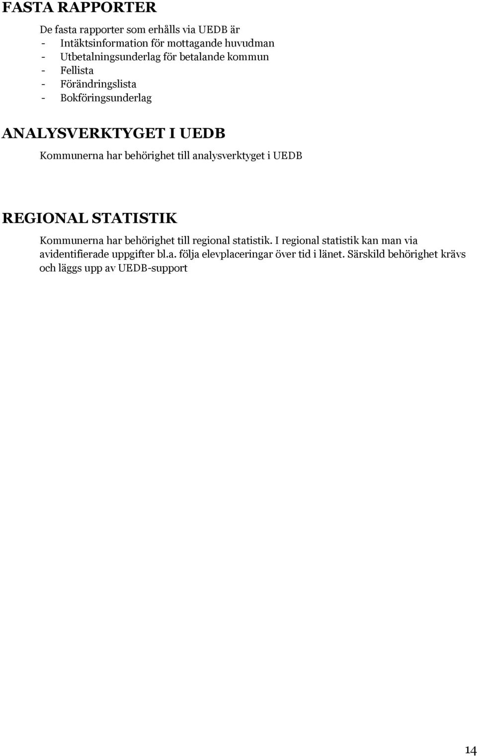 analysverktyget i UEDB REGIONAL STATISTIK Kommunerna har behörighet till regional statistik.