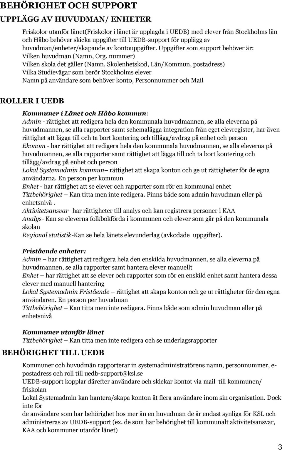 nummer) Vilken skola det gäller (Namn, Skolenhetskod, Län/Kommun, postadress) Vilka Studievägar som berör Stockholms elever Namn på användare som behöver konto, Personnummer och Mail ROLLER I UEDB