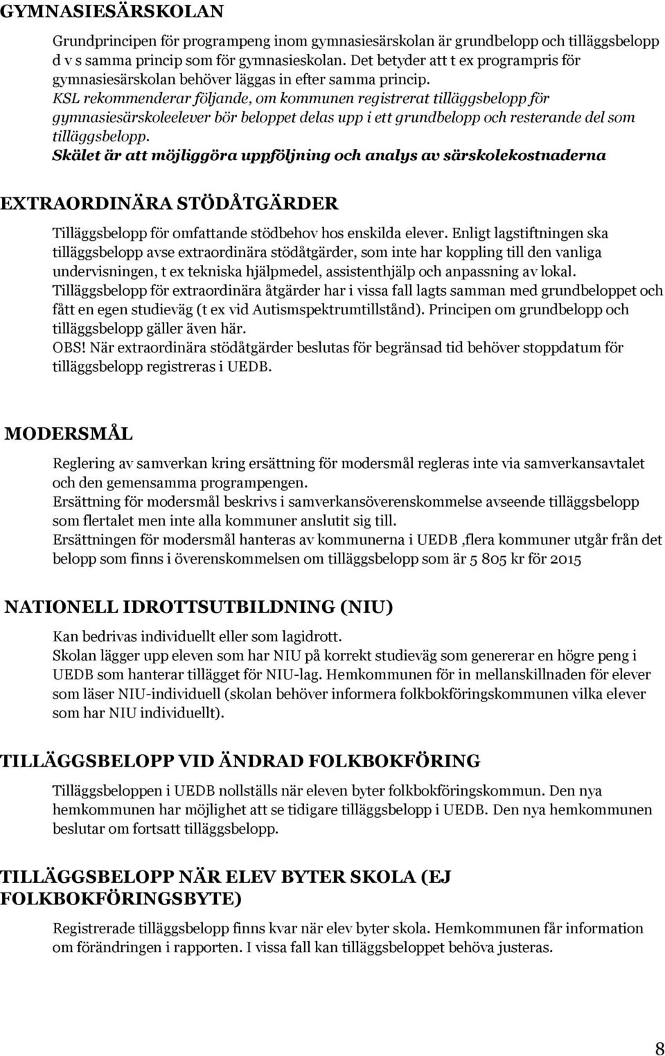 KSL rekommenderar följande, om kommunen registrerat tilläggsbelopp för gymnasiesärskoleelever bör beloppet delas upp i ett grundbelopp och resterande del som tilläggsbelopp.