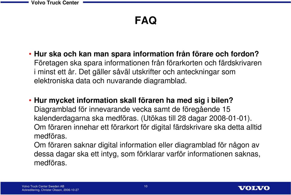 Diagramblad för innevarande vecka samt de föregående 15 kalenderdagarna ska medföras. (Utökas till 28 dagar 2008-01-01).