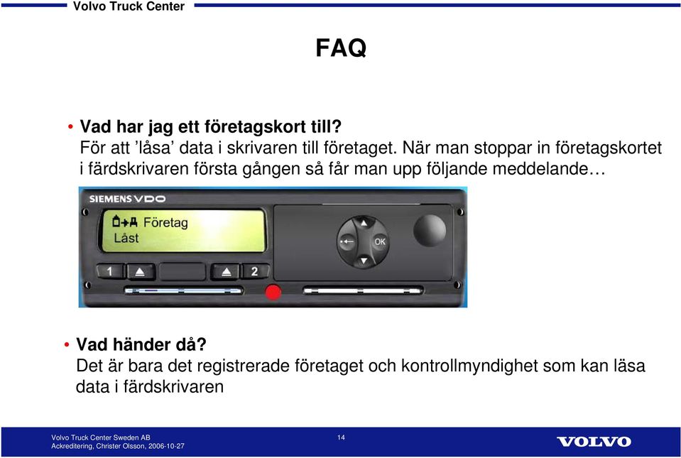 När man stoppar in företagskortet i färdskrivaren första gången så får