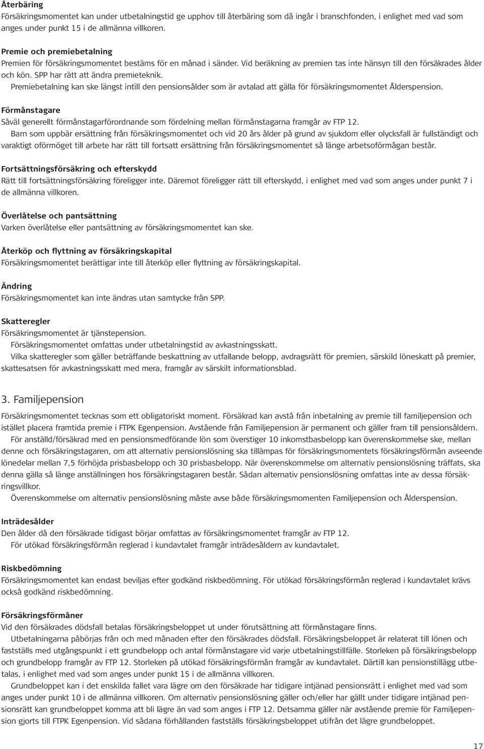 SPP har rätt att ändra premieteknik. Premiebetalning kan ske längst intill den pensionsålder som är avtalad att gälla för försäkringsmomentet Ålderspension.
