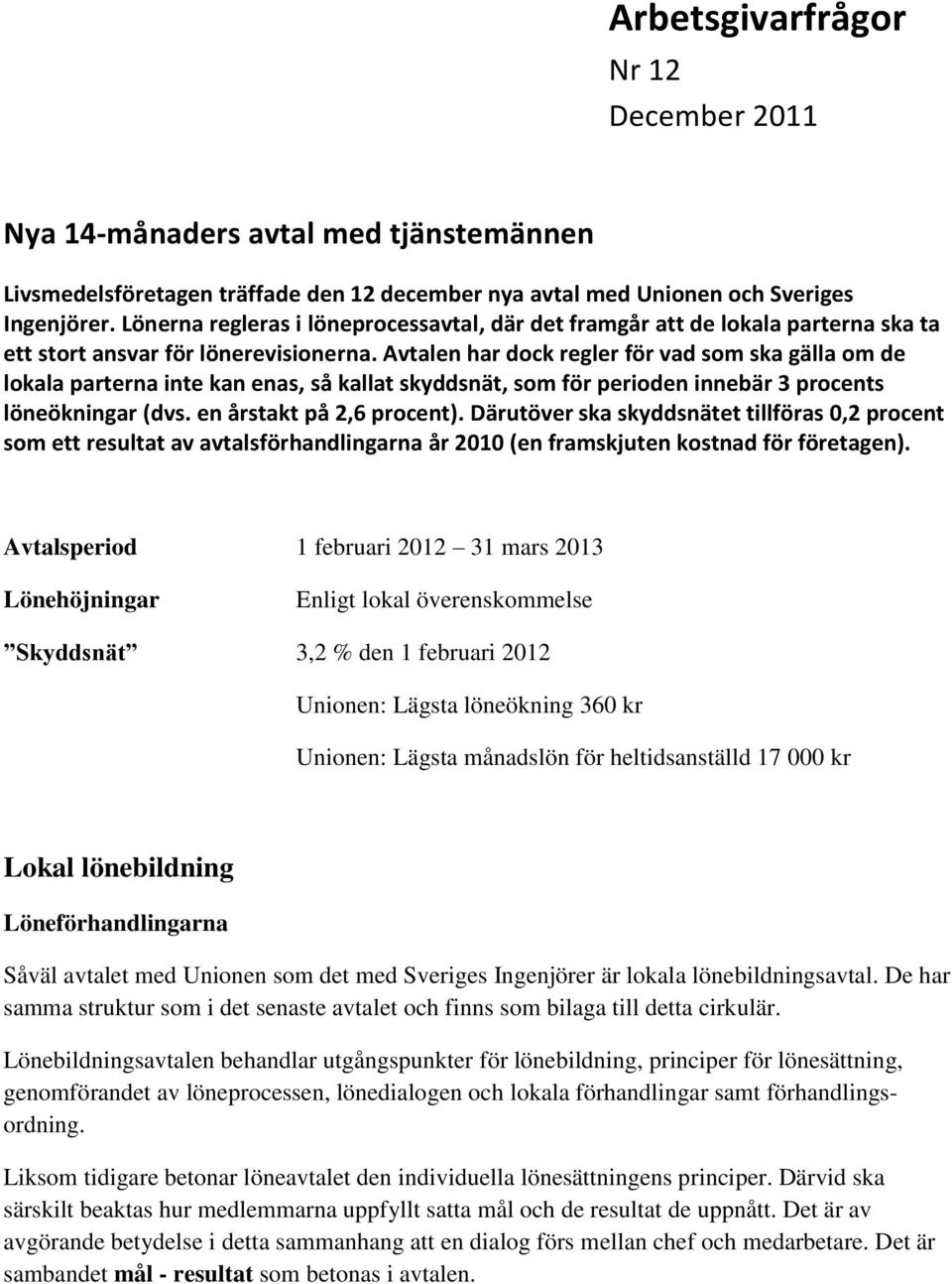 Avtalen har dock regler för vad som ska gälla om de lokala parterna inte kan enas, så kallat skyddsnät, som för perioden innebär 3 procents löneökningar (dvs. en årstakt på 2,6 procent).