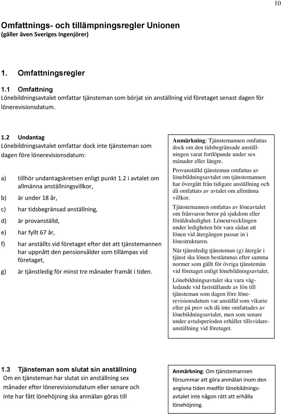 2 Undantag Lönebildningsavtalet omfattar dock inte tjänsteman som dagen före lönerevisionsdatum: a) tillhör undantagskretsen enligt punkt 1.