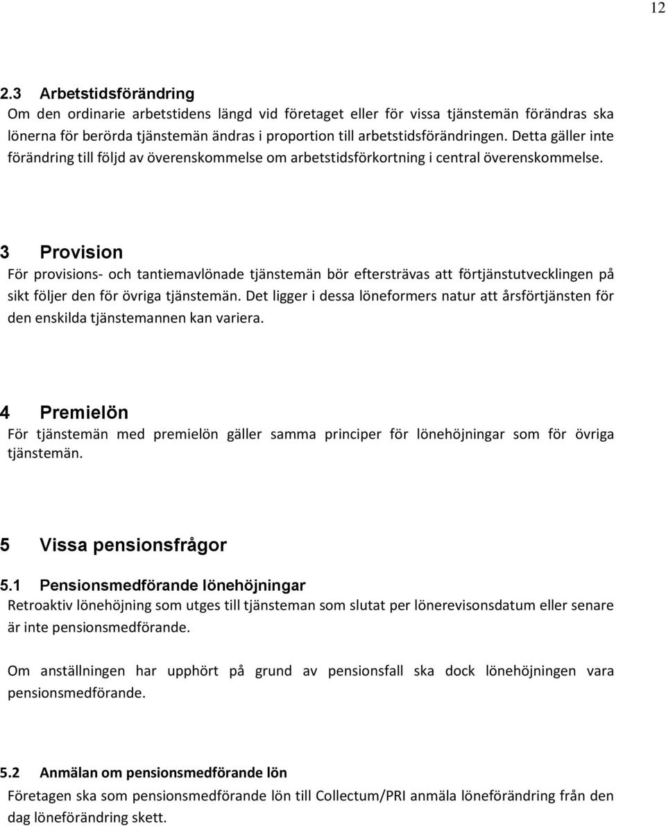 3 Provision För provisions- och tantiemavlönade tjänstemän bör eftersträvas att förtjänstutvecklingen på sikt följer den för övriga tjänstemän.