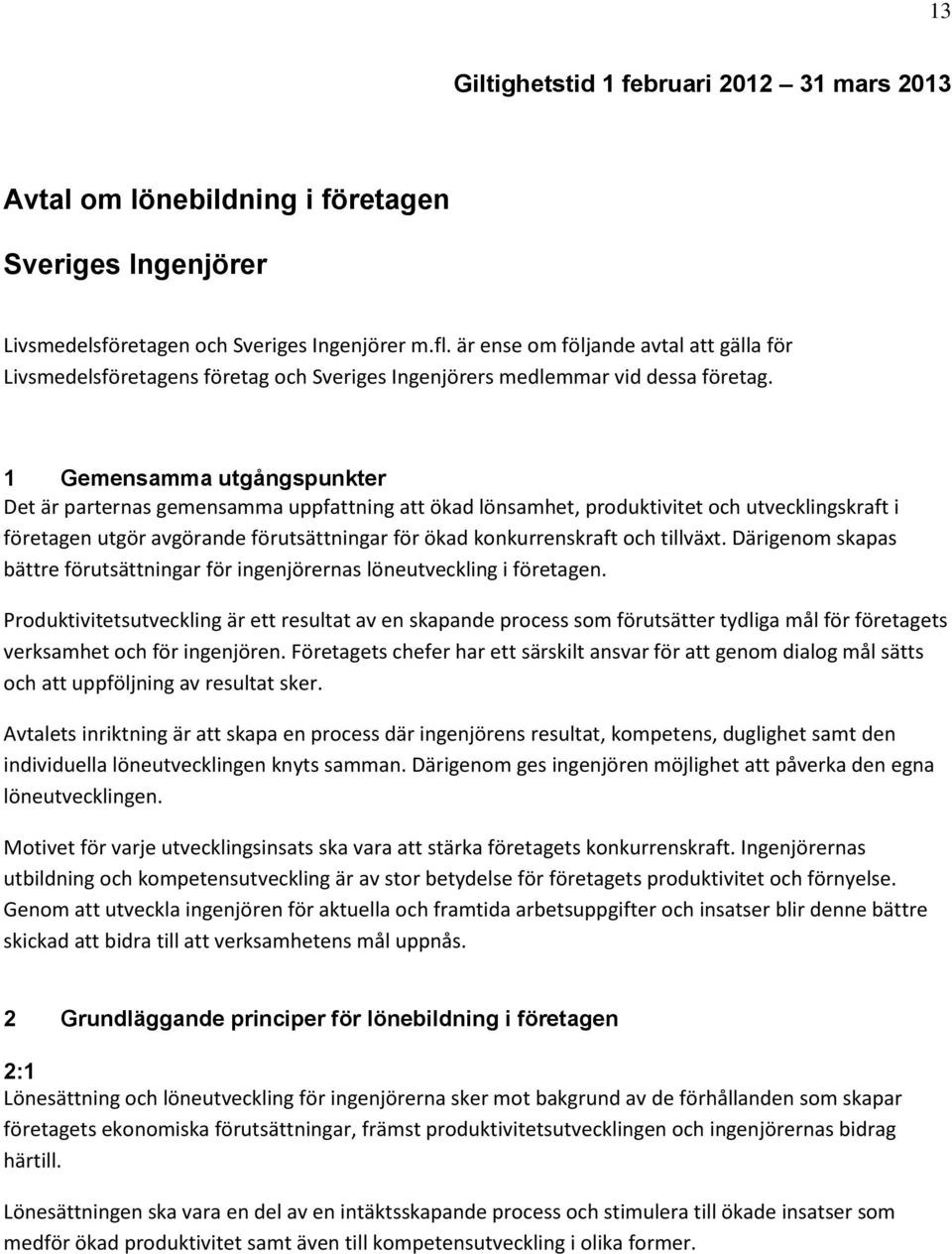 1 Gemensamma utgångspunkter Det är parternas gemensamma uppfattning att ökad lönsamhet, produktivitet och utvecklingskraft i företagen utgör avgörande förutsättningar för ökad konkurrenskraft och