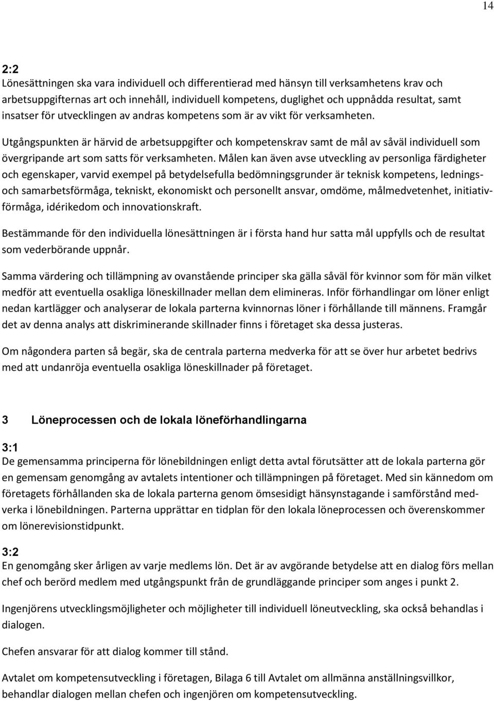 Utgångspunkten är härvid de arbetsuppgifter och kompetenskrav samt de mål av såväl individuell som övergripande art som satts för verksamheten.