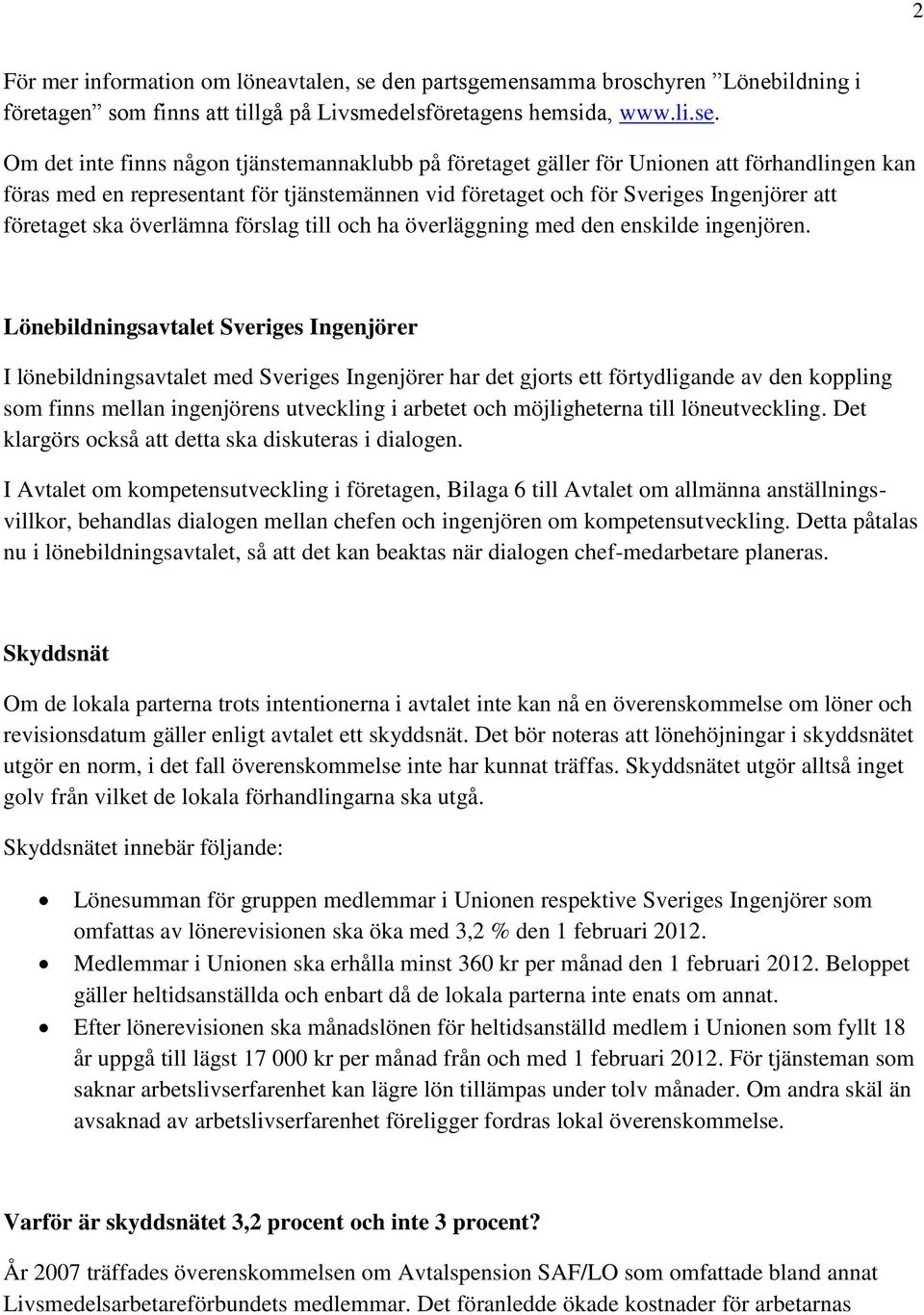 Om det inte finns någon tjänstemannaklubb på företaget gäller för Unionen att förhandlingen kan föras med en representant för tjänstemännen vid företaget och för Sveriges Ingenjörer att företaget ska