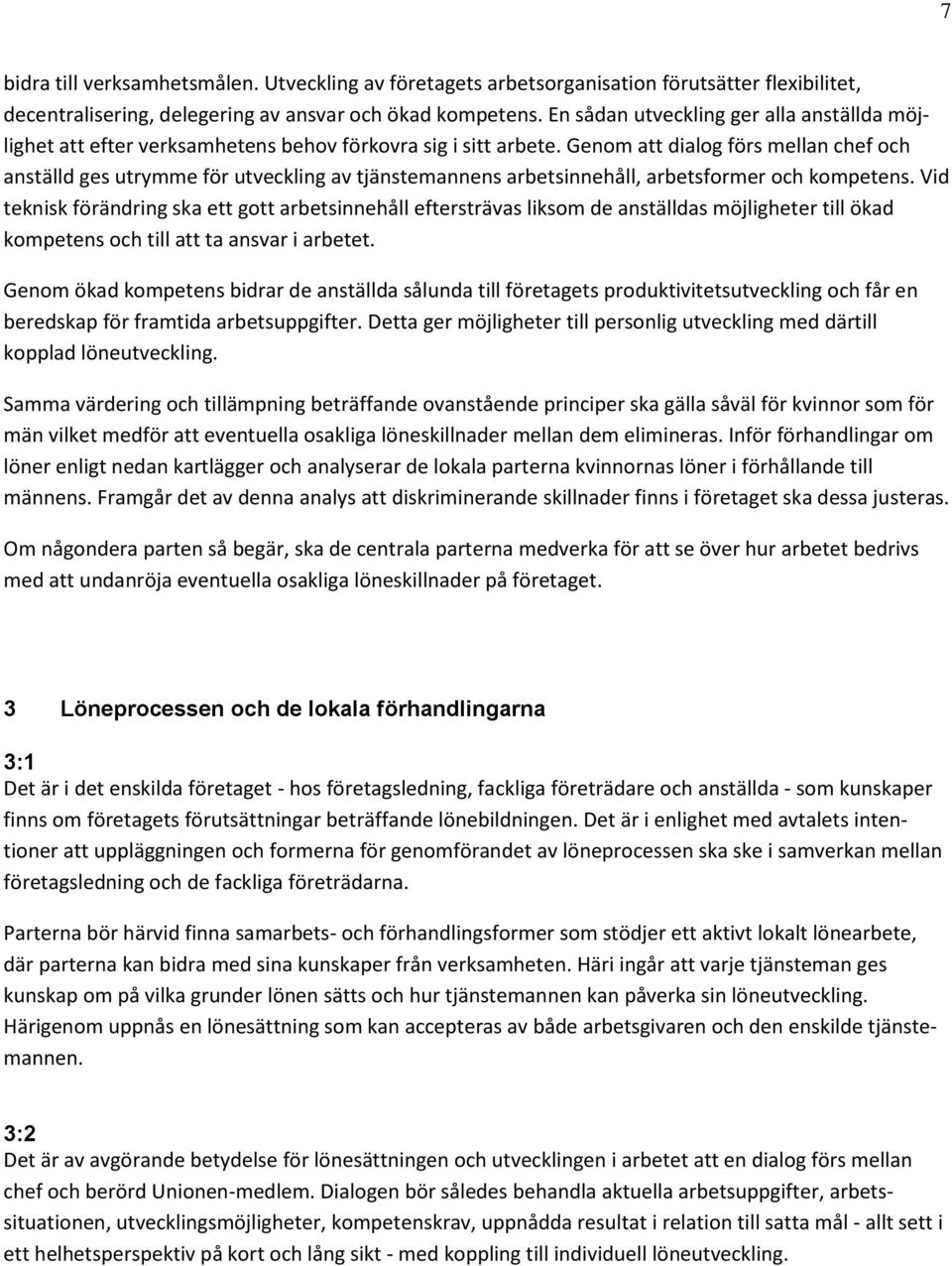 Genom att dialog förs mellan chef och anställd ges utrymme för utveckling av tjänstemannens arbetsinnehåll, arbetsformer och kompetens.