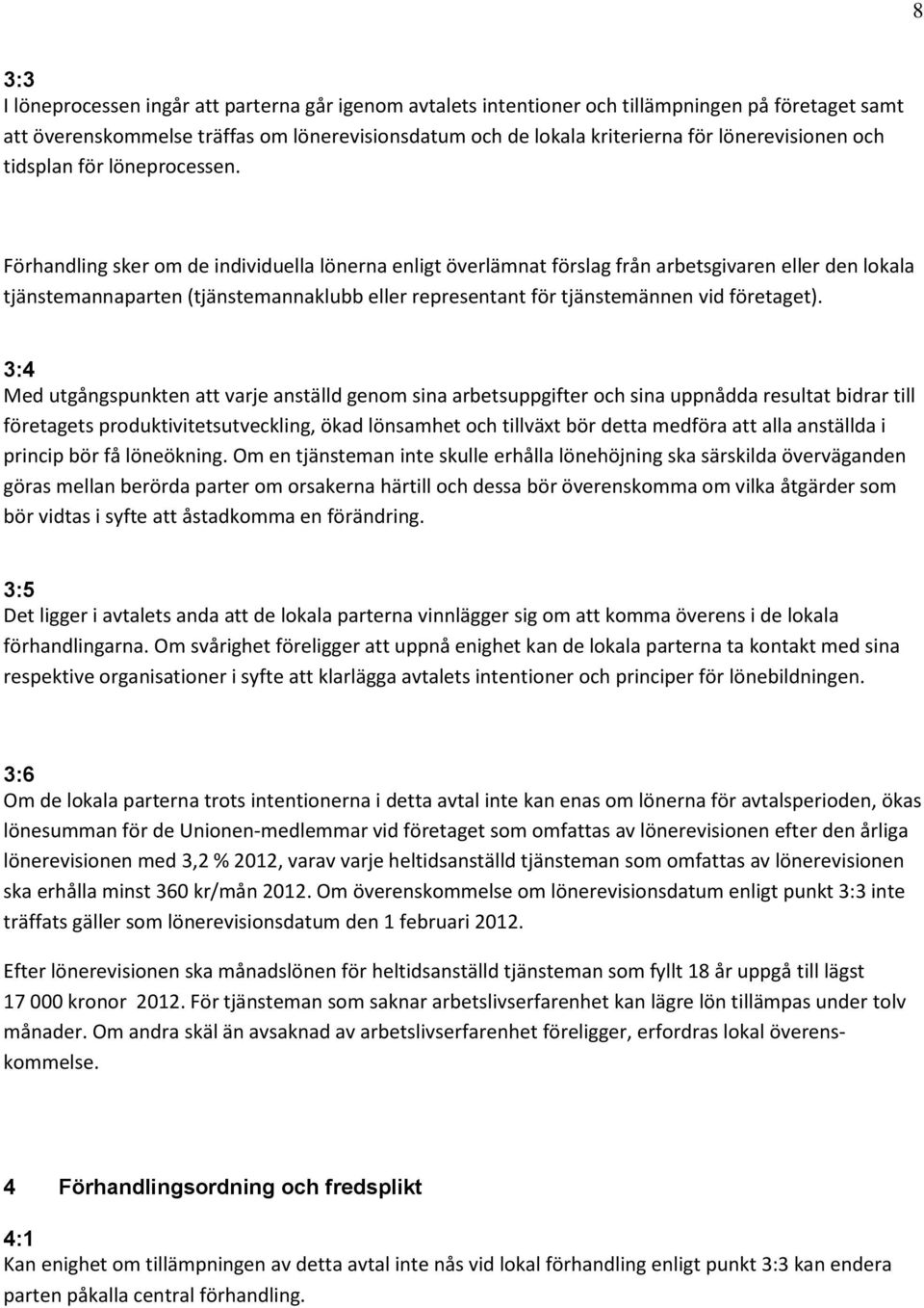 Förhandling sker om de individuella lönerna enligt överlämnat förslag från arbetsgivaren eller den lokala tjänstemannaparten (tjänstemannaklubb eller representant för tjänstemännen vid företaget).