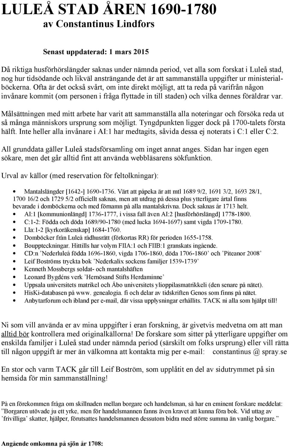 Ofta är det också svårt, om inte direkt möjligt, att ta reda på varifrån någon invånare kommit (om personen i fråga flyttade in till staden) och vilka dennes föräldrar var.